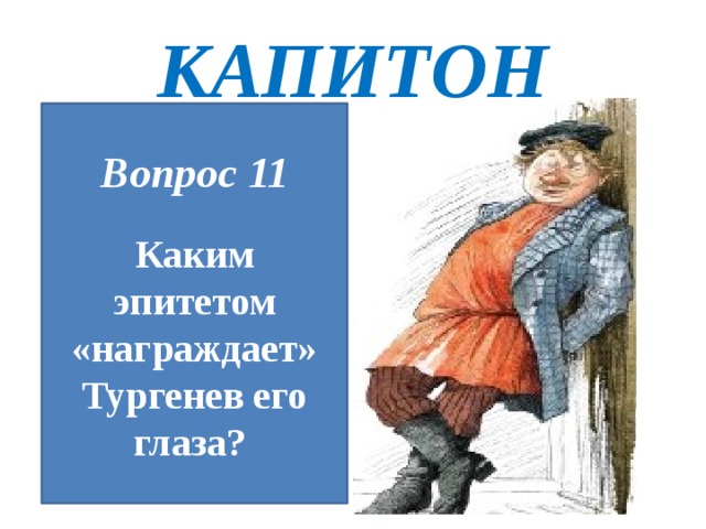 КАПИТОН Вопрос 11 Каким эпитетом «награждает» Тургенев его глаза? 