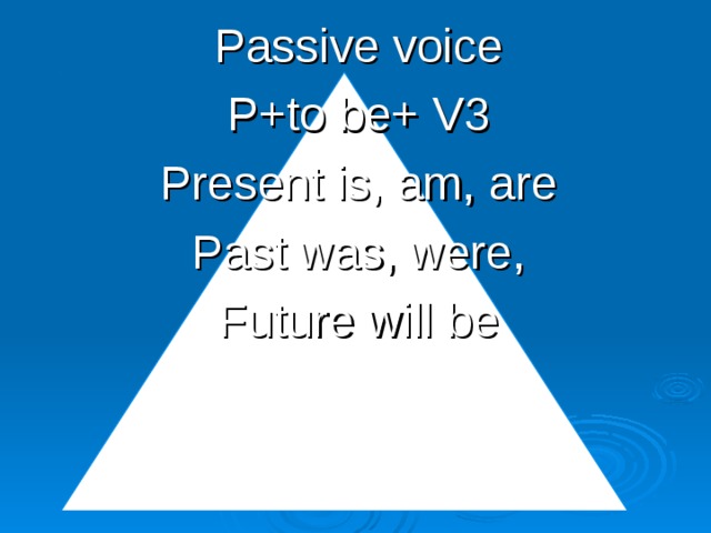 Passive voice P+to be+ V3 Present is, am, are Past was, were, Future will be 