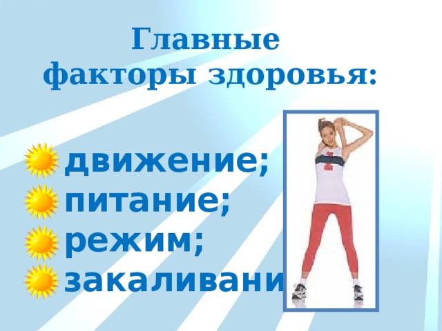 Главные факторы здоровья: движение; питание; режим; закаливание. 