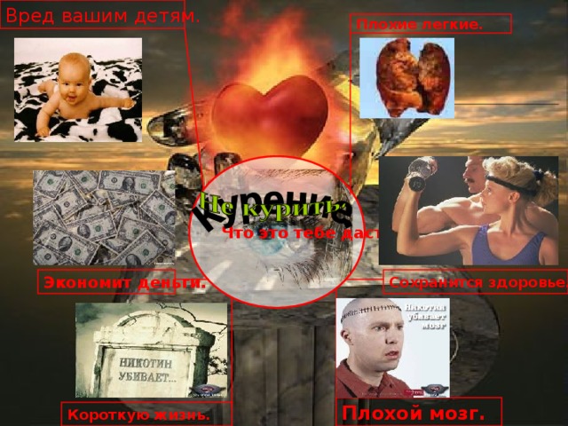 Вред вашим детям.  Плохие легкие.  Что это тебе даст . Экономит деньги. Сохранится здоровье. Плохой мозг. Короткую жизнь. 