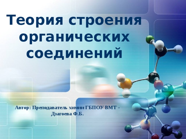 Теория строения органических соединений Автор: Преподаватель химии ГБПОУ ВМТ - Дзагоева Ф.Б. 