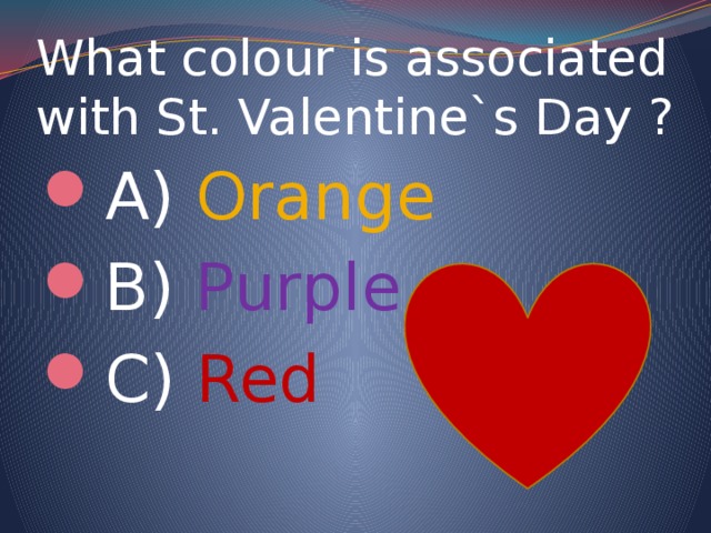 What colour is associated with St. Valentine`s Day ? A) Orange B) Purple C) Red 