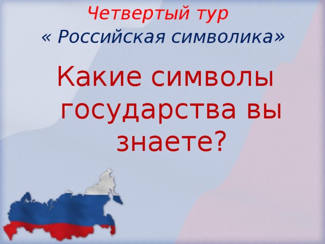 Четвертый тур   « Российская символика »   Какие символы государства вы знаете?