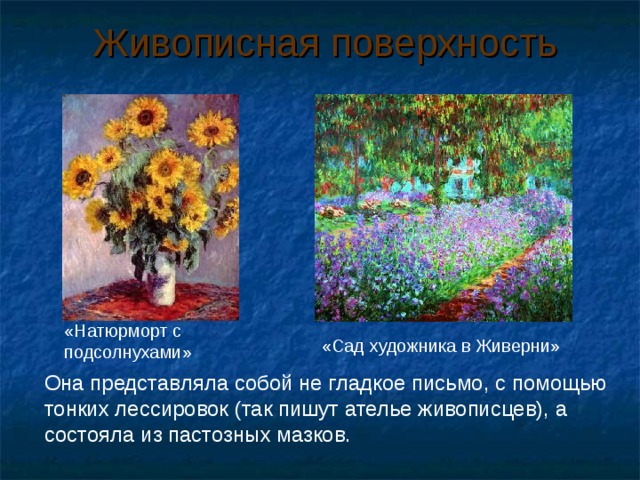 Живописная поверхность «Натюрморт с подсолнухами» «Сад художника в Живерни» Она представляла собой не гладкое письмо, с помощью тонких лессировок (так пишут ателье живописцев), а состояла из пастозных мазков. 