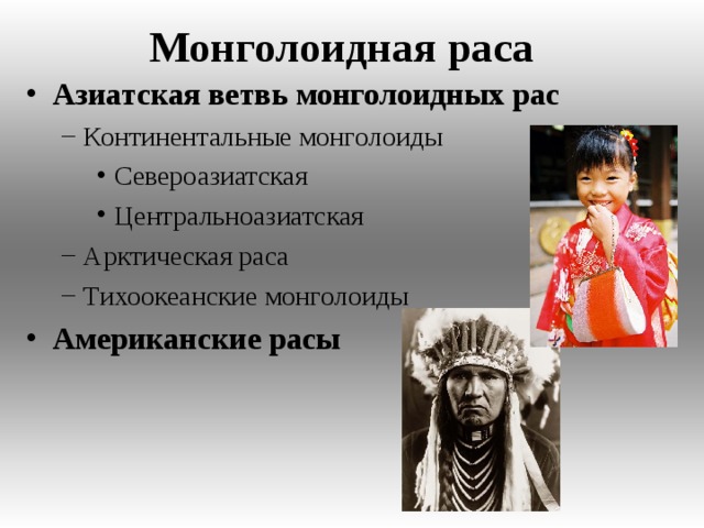 Монголоидная раса Азиатская ветвь монголоидных рас  Континентальные монголоиды Континентальные монголоиды Североазиатская Центральноазиатская Североазиатская Центральноазиатская Североазиатская Центральноазиатская Арктическая раса Тихоокеанские монголоиды Арктическая раса Тихоокеанские монголоиды Американские расы   