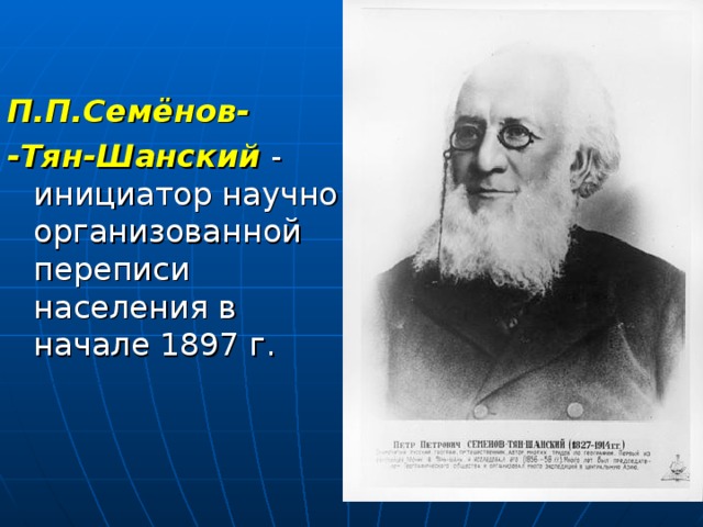 П.П.Семёнов- -Тян-Шанский - инициатор научно организованной переписи населения в начале 1897 г. 