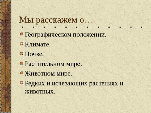 Мы расскажем о… Географическом положении. Климате. Почве. Растительном мире. Животном мире. Редких и исчезающих растениях и животных. 