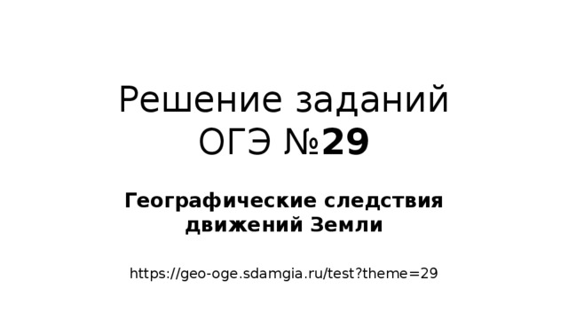 Решение заданий ОГЭ № 29 Географические следствия движений Земли  https://geo-oge.sdamgia.ru/test?theme=29 