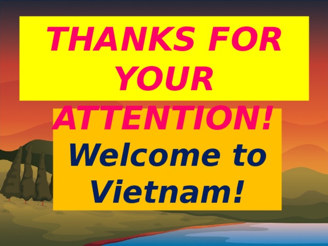 Thanks for your attention! Welcome to Vietnam! 