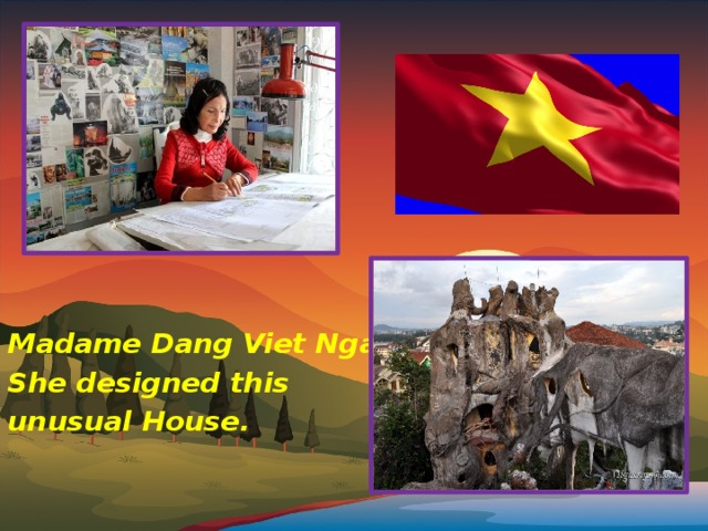 Madame Dang Viet Nga. She designed this unusual House. 