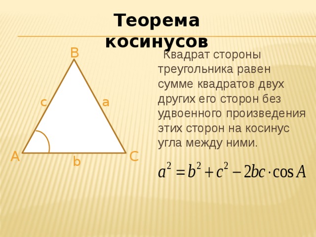 Теорема косинусов B  Квадрат стороны треугольника равен сумме квадратов двух других его сторон без удвоенного произведения этих сторон на косинус угла между ними. a c A С b 