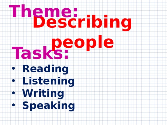 Theme: Describing people Tasks: Reading Listening Writing Speaking 