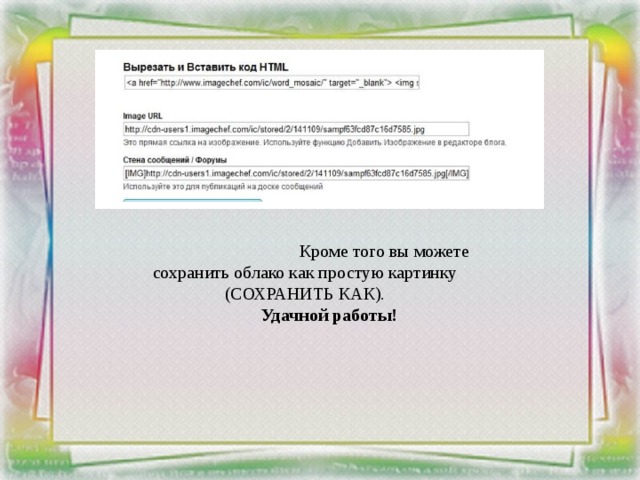     Кроме того вы можете сохранить облако как простую картинку (СОХРАНИТЬ КАК). Удачной работы! 