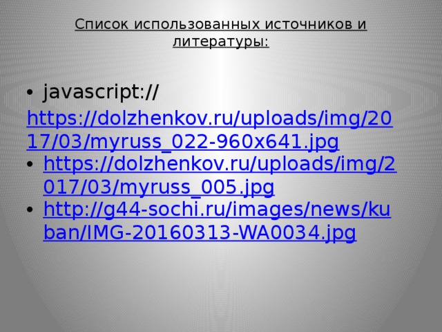 Список использованных источников и литературы:   javascript:// https://dolzhenkov.ru/uploads/img/2017/03/myruss_022-960x641.jpg https://dolzhenkov.ru/uploads/img/2017/03/myruss_005.jpg http://g44-sochi.ru/images/news/kuban/IMG-20160313-WA0034.jpg 