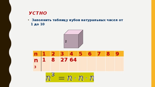 Устно  Заполнить таблицу кубов натуральных чисел от 1 до 10  2 n n 3 1 2 1 3 8 27 4 64 5 6 7 8 9 