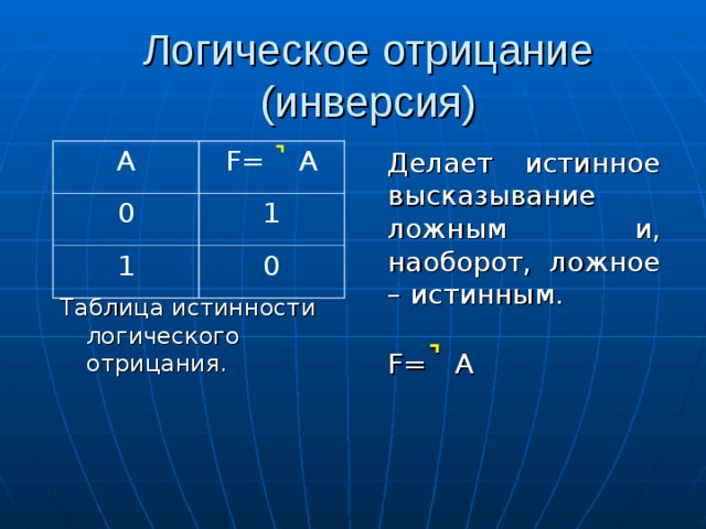 Логическое отрицание (инверсия) Делает истинное высказывание ложным и, наоборот, ложное – истинным.  F=  ̚ A A F=   ̚  A 0 1 1 0 Таблица истинности логического отрицания.