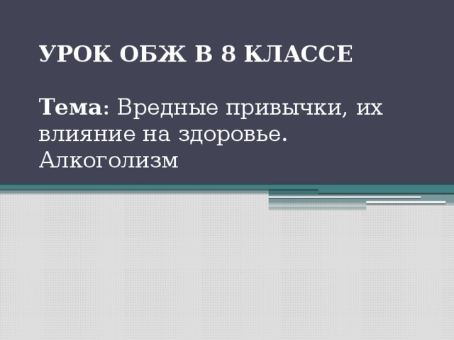  УРОК ОБЖ В 8 КЛАССЕ   Тема : Вредные привычки, их влияние на здоровье. Алкоголизм   