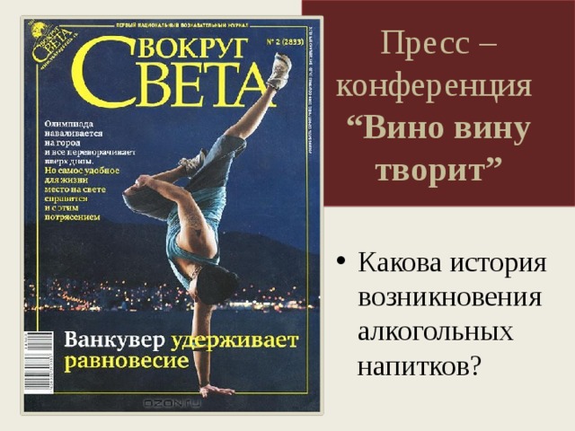 Пресс – конференция  “Вино вину творит” Какова история возникновения алкогольных напитков? 