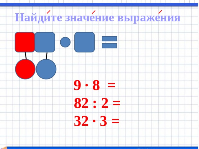 Найдите значение выражения 9 ∙ 8 = 82 : 2 = 32 ∙ 3 =  
