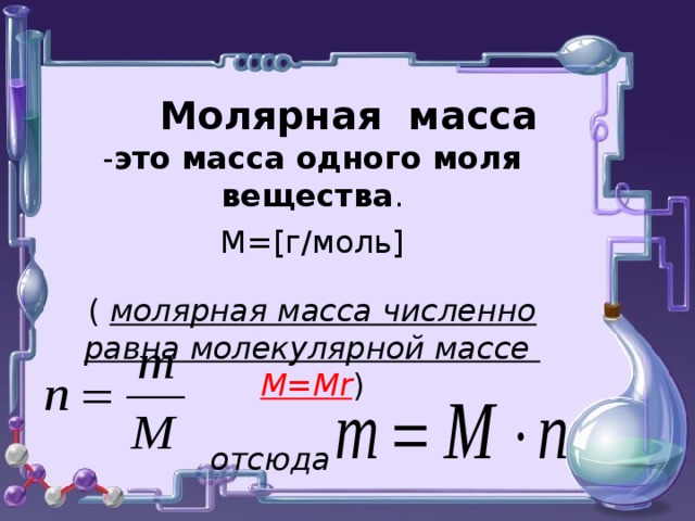 Молярная масса - это масса одного моля вещества . М=[г/моль] ( молярная масса численно равна молекулярной массе М=Мr )   отсюда     