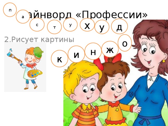 п Чайнворд «Профессии» а с у х д т у 2.Рисует картины о ж н и к 