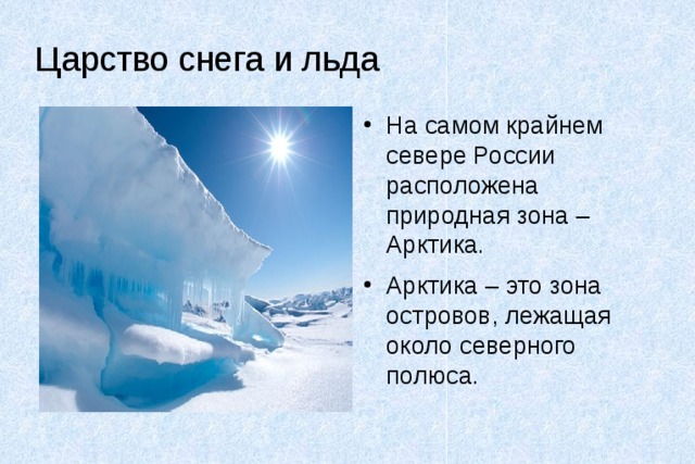 Царство снега и льда На самом крайнем севере России расположена природная зона – Арктика. Арктика – это зона островов, лежащая около северного полюса. 