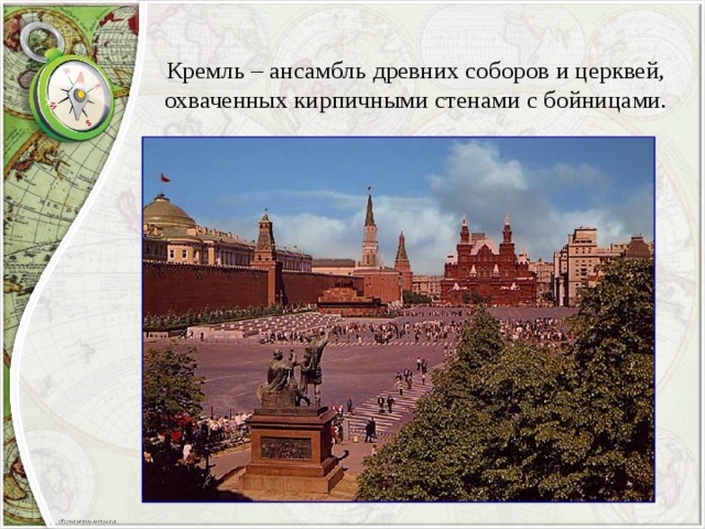 Кремль – ансамбль древних соборов и церквей, охваченных кирпичными стенами с бойницами. 