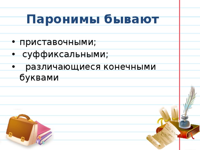 Паронимы бывают приставочными;   суффиксальными;    различающиеся конечными буквами 