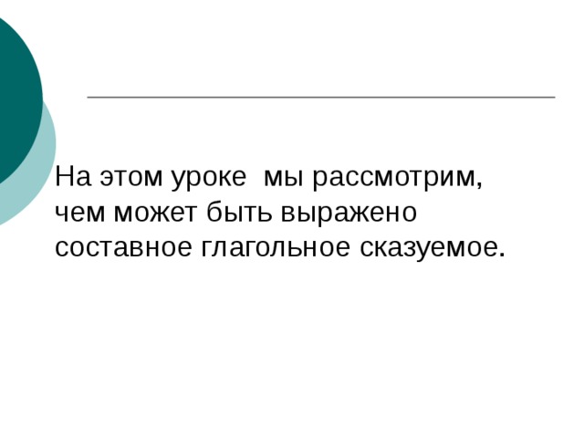 На этом уроке  мы рассмотрим, чем может быть выражено составное глагольное сказуемое.  
