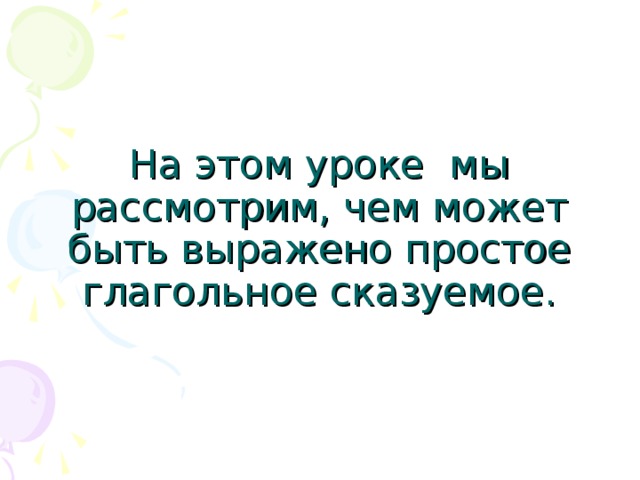 На этом уроке мы рассмотрим, чем может быть выражено простое глагольное сказуемое. 