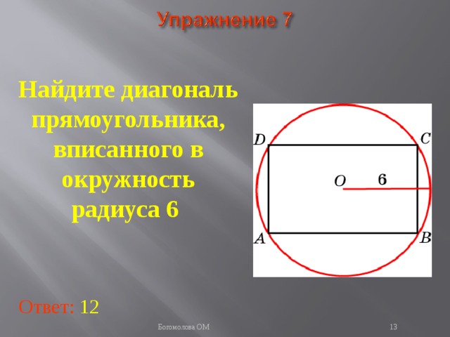 Найдите диагональ прямоугольника, вписанного в окружность радиуса 6 В режиме слайдов ответы появляются после кликанья мышкой Ответ: 12   Богомолова ОМ  