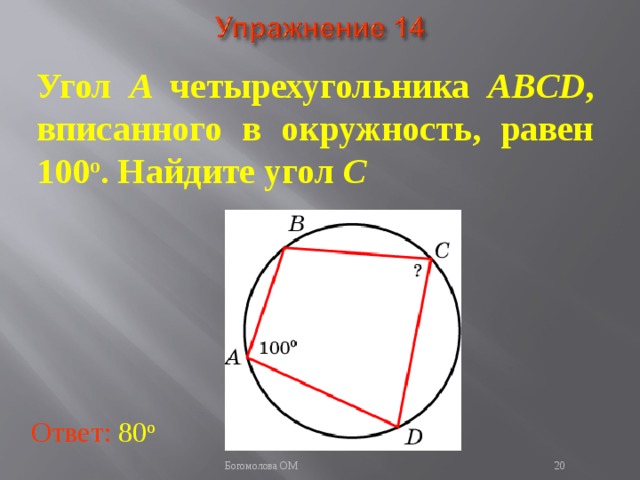 Угол A четырехугольника ABCD , вписанного в окружность, равен 100 о . Найдите угол C   В режиме слайдов ответы появляются после кликанья мышкой Ответ: 80 о   Богомолова ОМ  