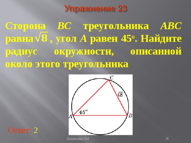 Сторона BC треугольника ABC равна , угол A равен 45 о . Найдите радиус окружности, описанной около этого треугольника В режиме слайдов ответы появляются после кликанья мышкой Ответ: 2   Богомолова ОМ  