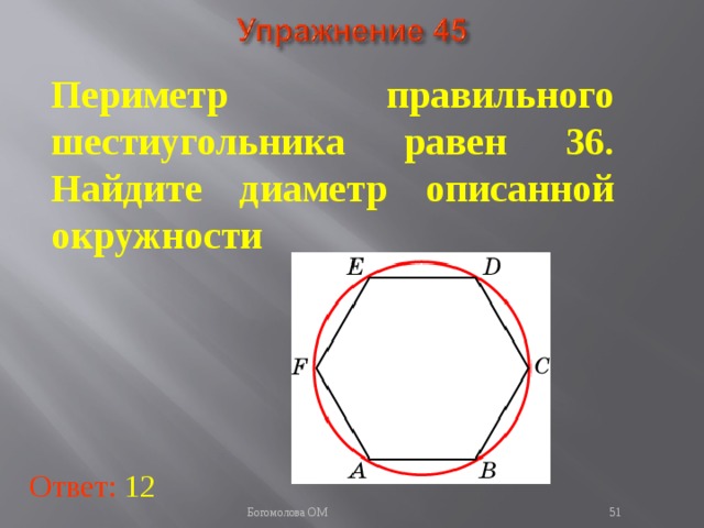Периметр правильного шестиугольника равен 36. Найдите диаметр описанной окружности В режиме слайдов ответы появляются после кликанья мышкой Ответ: 12   Богомолова ОМ  