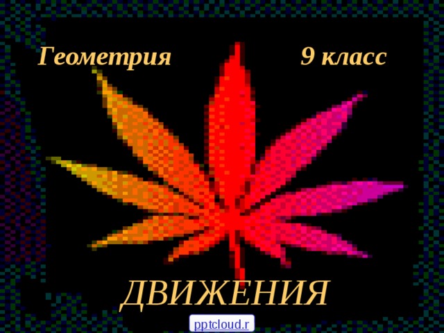 Геометрия 9 класс ДВИЖЕНИЯ  pptcloud.ru 