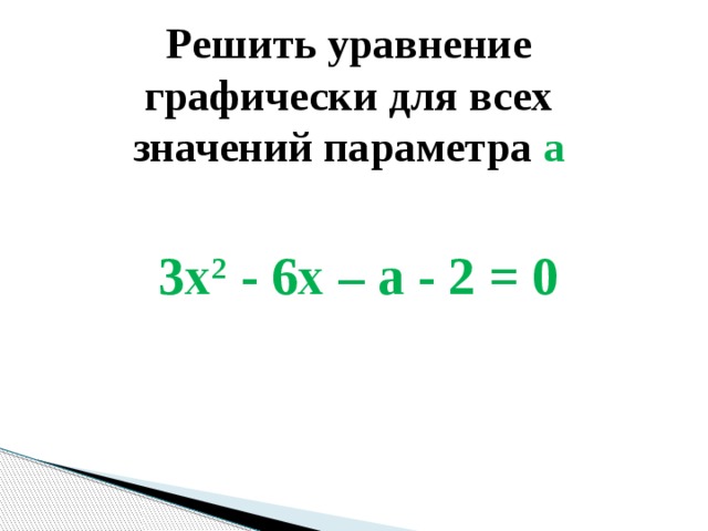 Решить уравнение графически для всех значений параметра a 3x 2 - 6x – a - 2 = 0 