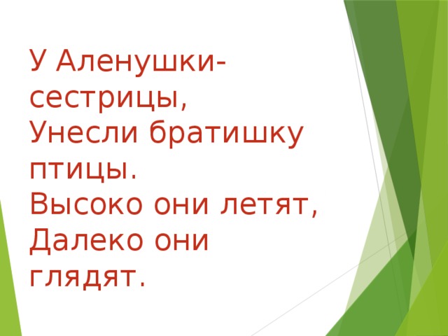 У Аленушки-сестрицы,  Унесли братишку птицы.  Высоко они летят,  Далеко они глядят.   