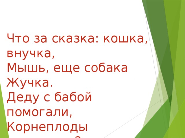 Что за сказка: кошка, внучка, Мышь, еще собака Жучка. Деду с бабой помогали, Корнеплоды доставали? 