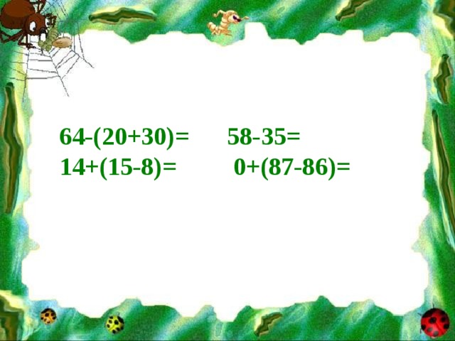  64-(20+30)= 58-35=  14+(15-8)= 0+(87-86)=   