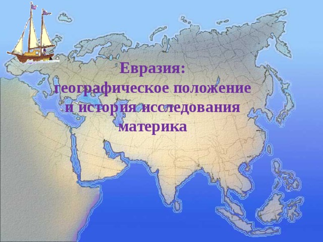 Евразия: географическое положение  и история исследования материка 