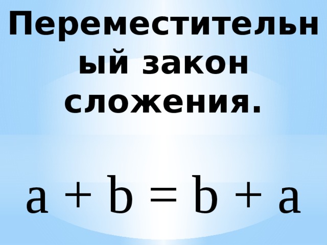 Переместительный закон сложения.  а + b = b + а  