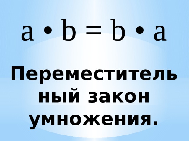 а • b = b • а Переместительный закон умножения.  