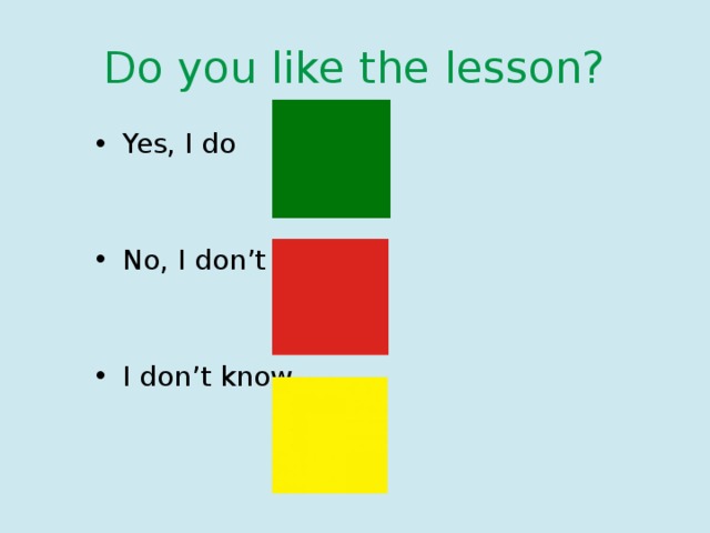 Do you like the lesson? Yes, I do No, I don’t I don’t know 