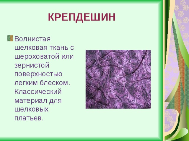 КРЕПДЕШИН Волнистая шелковая ткань с шероховатой или зернистой поверхностью легким блеском. Классический материал для шелковых платьев. 