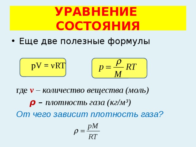 УРАВНЕНИЕ СОСТОЯНИЯ Еще две полезные формулы  pV = νRT  где ν – количество вещества (моль)  ρ – плотность газа (кг/м³)  От чего зависит плотность газа?