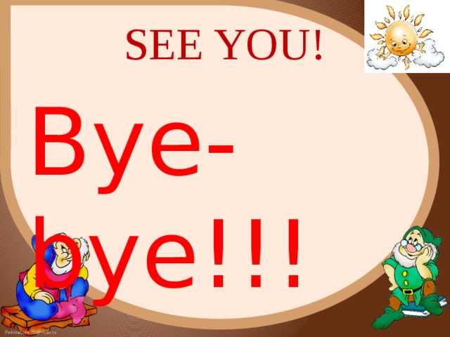 SEE YOU! Bye-bye!!!
