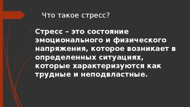 Что такое стресс? Стресс – это состояние эмоционального и физического напряжения, которое возникает в определенных ситуациях, которые характеризуются как трудные и неподвластные.  