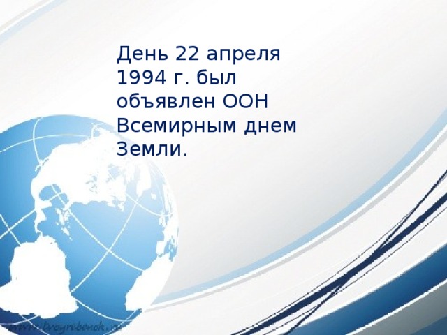 День 22 апреля 1994 г. был объявлен ООН Всемирным днем Земли. 