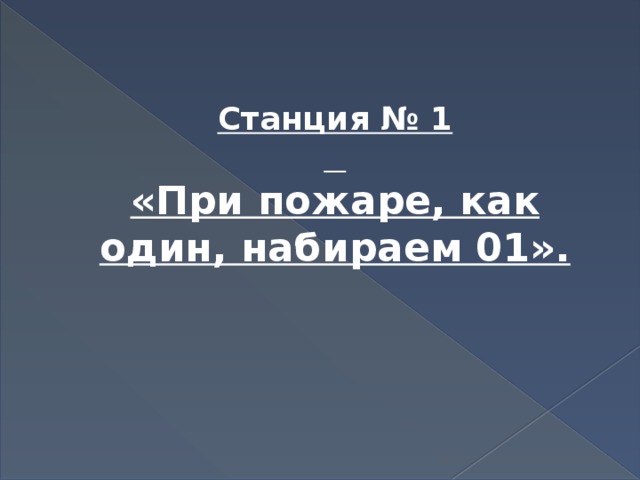 Станция № 1  «При пожаре, как один, набираем 01». 