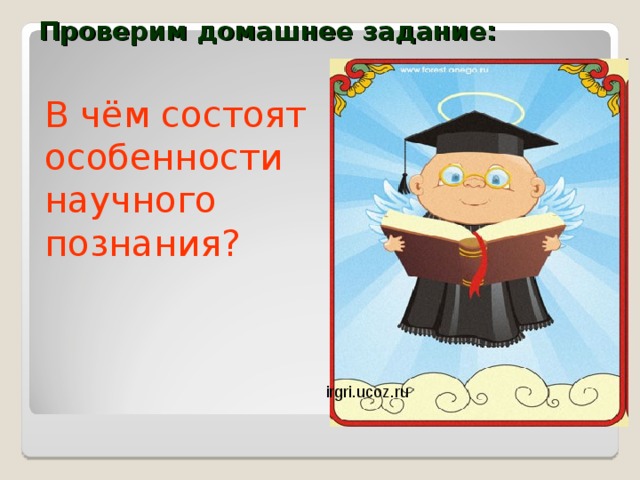 Проверим домашнее задание: В чём состоят особенности научного познания? irgri.ucoz.ru 